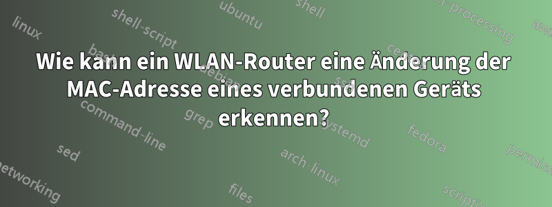 Wie kann ein WLAN-Router eine Änderung der MAC-Adresse eines verbundenen Geräts erkennen?