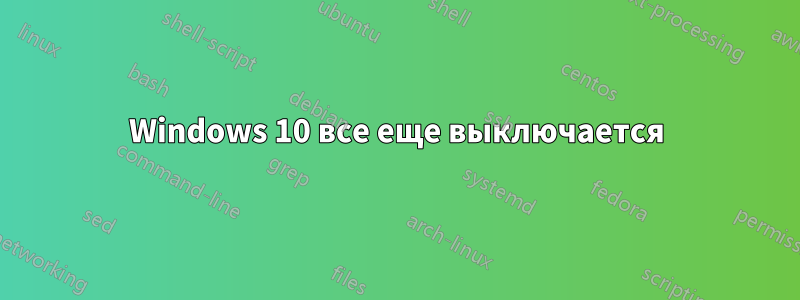 Windows 10 все еще выключается