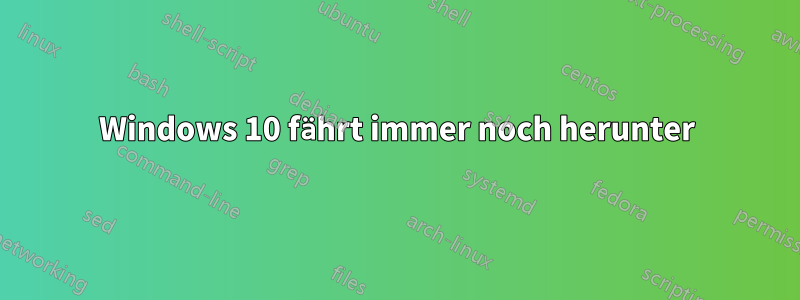 Windows 10 fährt immer noch herunter