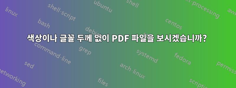 색상이나 글꼴 두께 없이 PDF 파일을 보시겠습니까?