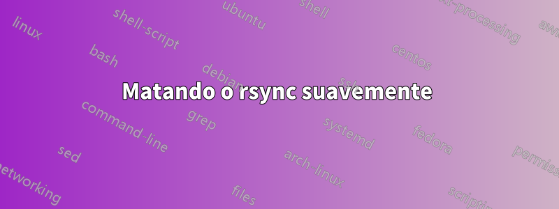 Matando o rsync suavemente