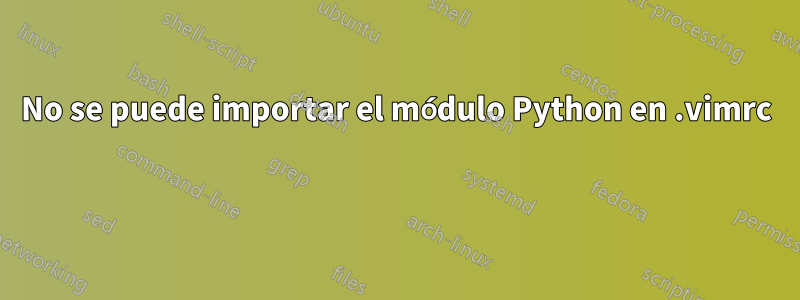 No se puede importar el módulo Python en .vimrc 