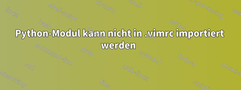 Python-Modul kann nicht in .vimrc importiert werden 