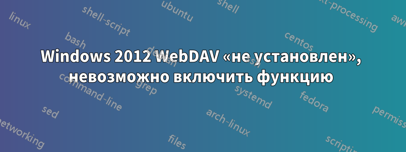 Windows 2012 WebDAV «не установлен», невозможно включить функцию