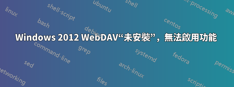 Windows 2012 WebDAV“未安裝”，無法啟用功能