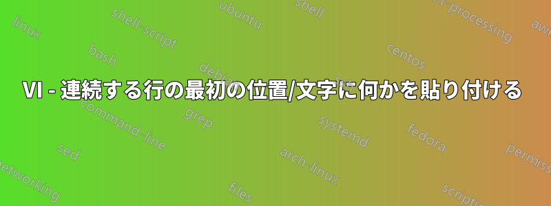 VI - 連続する行の最初の位置/文字に何かを貼り付ける