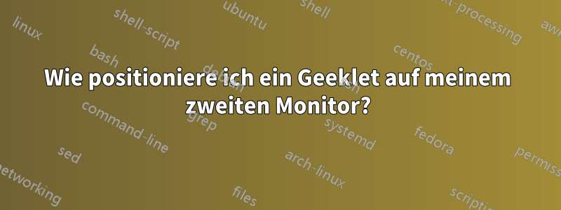 Wie positioniere ich ein Geeklet auf meinem zweiten Monitor?