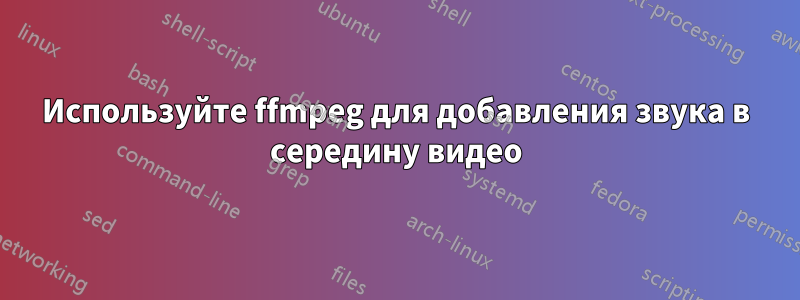 Используйте ffmpeg для добавления звука в середину видео