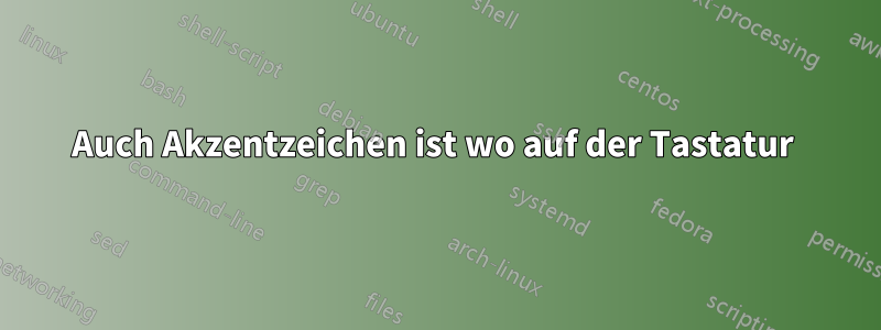 Auch Akzentzeichen ist wo auf der Tastatur 