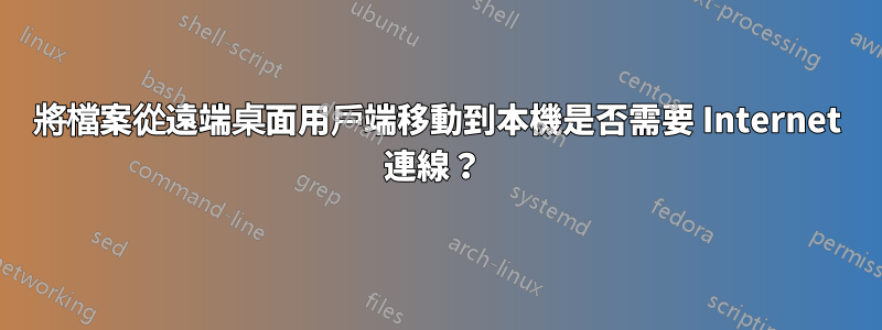 將檔案從遠端桌面用戶端移動到本機是否需要 Internet 連線？ 