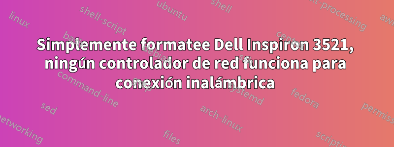 Simplemente formatee Dell Inspiron 3521, ningún controlador de red funciona para conexión inalámbrica