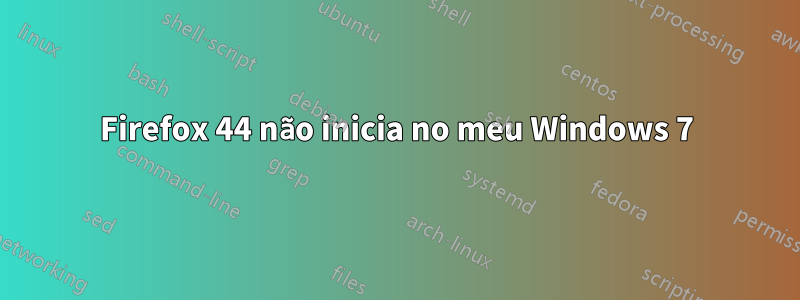 Firefox 44 não inicia no meu Windows 7