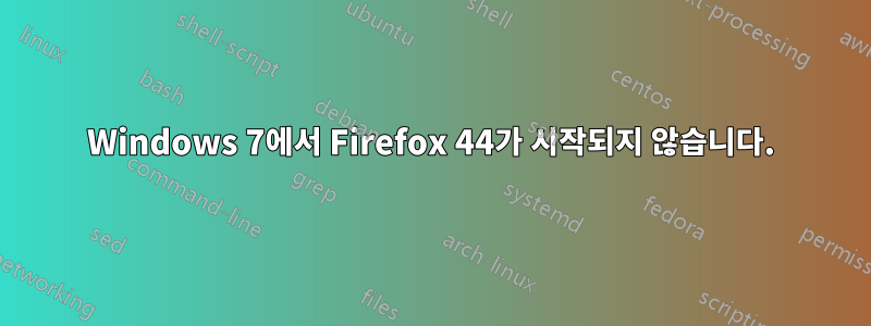 Windows 7에서 Firefox 44가 시작되지 않습니다.