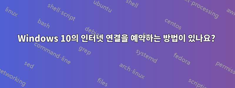 Windows 10의 인터넷 연결을 예약하는 방법이 있나요?