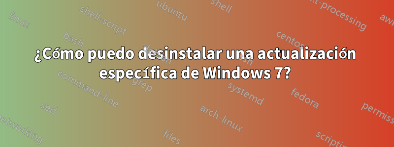 ¿Cómo puedo desinstalar una actualización específica de Windows 7?