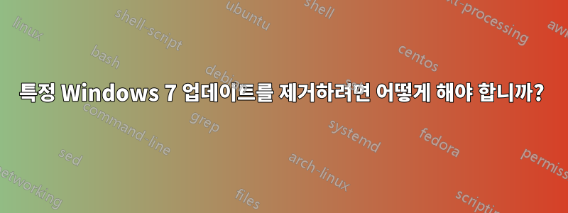 특정 Windows 7 업데이트를 제거하려면 어떻게 해야 합니까?