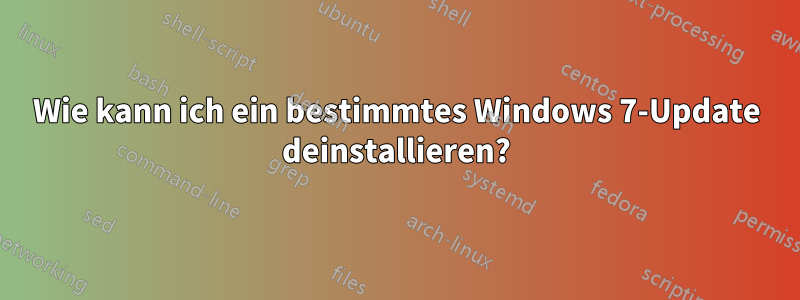 Wie kann ich ein bestimmtes Windows 7-Update deinstallieren?