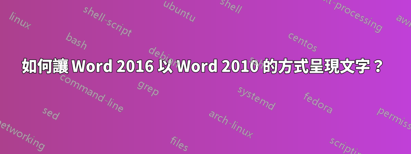 如何讓 Word 2016 以 Word 2010 的方式呈現文字？