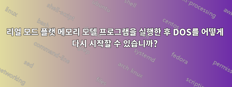 리얼 모드 플랫 메모리 모델 프로그램을 실행한 후 DOS를 어떻게 다시 시작할 수 있습니까?