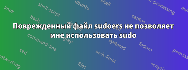 Поврежденный файл sudoers не позволяет мне использовать sudo