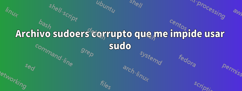 Archivo sudoers corrupto que me impide usar sudo