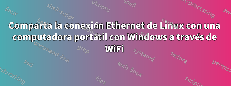 Comparta la conexión Ethernet de Linux con una computadora portátil con Windows a través de WiFi