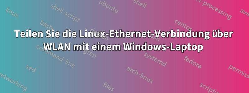 Teilen Sie die Linux-Ethernet-Verbindung über WLAN mit einem Windows-Laptop