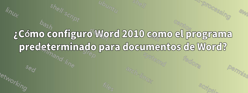 ¿Cómo configuro Word 2010 como el programa predeterminado para documentos de Word?