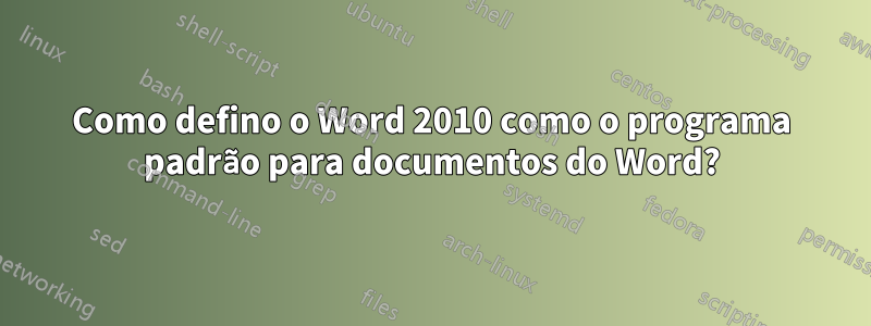 Como defino o Word 2010 como o programa padrão para documentos do Word?