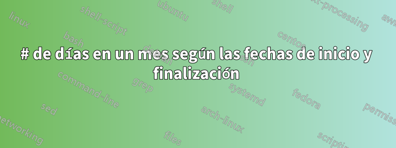 # de días en un mes según las fechas de inicio y finalización