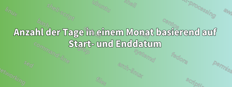 Anzahl der Tage in einem Monat basierend auf Start- und Enddatum