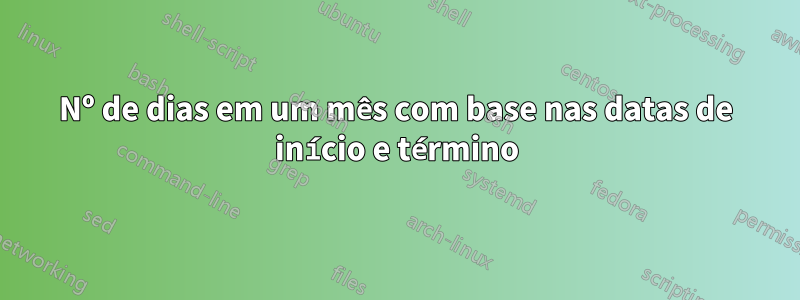 Nº de dias em um mês com base nas datas de início e término