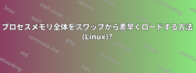 プロセスメモリ全体をスワップから素早くロードする方法 (Linux)?