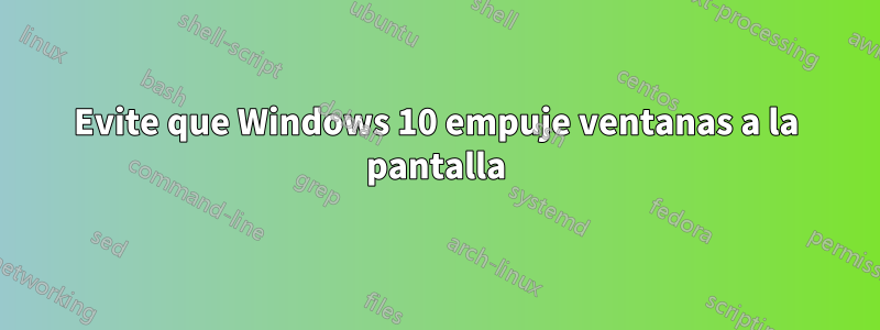 Evite que Windows 10 empuje ventanas a la pantalla