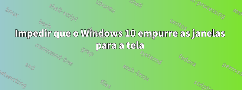 Impedir que o Windows 10 empurre as janelas para a tela