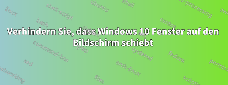 Verhindern Sie, dass Windows 10 Fenster auf den Bildschirm schiebt