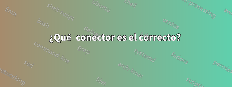 ¿Qué conector es el correcto?