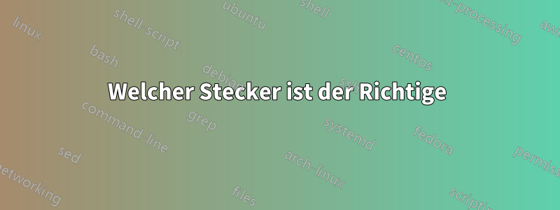 Welcher Stecker ist der Richtige