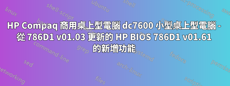 HP Compaq 商用桌上型電腦 dc7600 小型桌上型電腦 - 從 786D1 v01.03 更新的 HP BIOS 786D1 v01.61 的新增功能