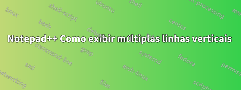 Notepad++ Como exibir múltiplas linhas verticais