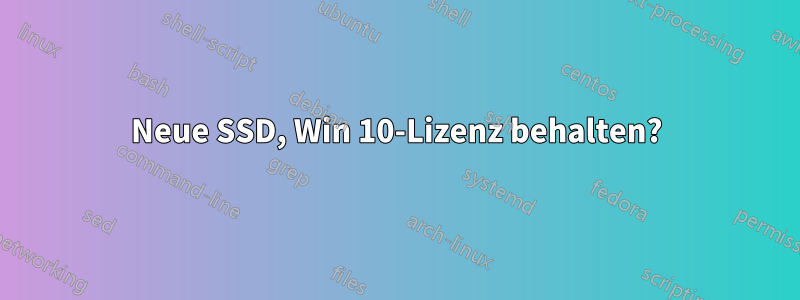 Neue SSD, Win 10-Lizenz behalten?