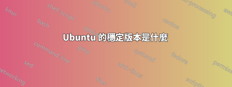 Ubuntu 的穩定版本是什麼