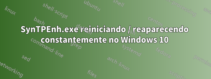 SynTPEnh.exe reiniciando / reaparecendo constantemente no Windows 10