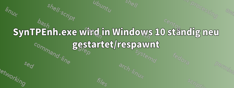 SynTPEnh.exe wird in Windows 10 ständig neu gestartet/respawnt