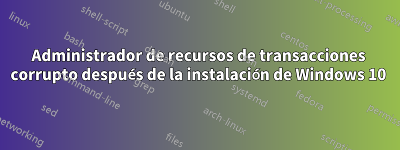 Administrador de recursos de transacciones corrupto después de la instalación de Windows 10