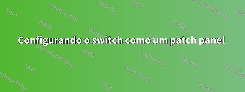 Configurando o switch como um patch panel