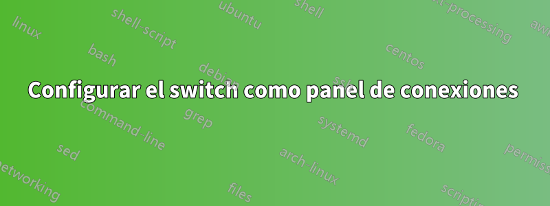 Configurar el switch como panel de conexiones