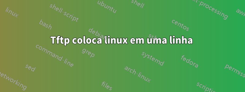 Tftp coloca linux em uma linha