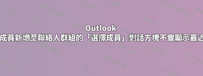 Outlook 2016，用於將成員新增至聯絡人群組的「選擇成員」對話方塊不會顯示最近新增的聯絡人