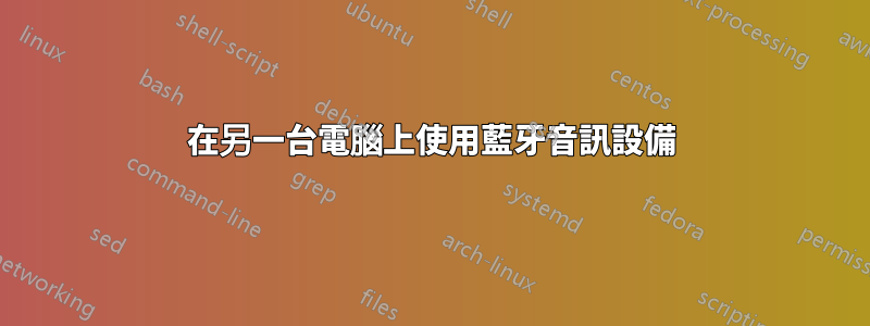 在另一台電腦上使用藍牙音訊設備